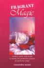 Image for Fragrant magic: modern spells and rituals to evoke the protective powers of perfume magic