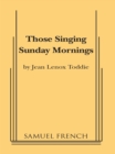 Image for Those singing Sunday mornings: a comedy-drama in one act