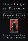 Image for Hostage to fortune  : the troubled life of Francis Bacon