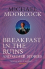 Image for The best short fiction Of Michael MoorcockVolume 3,: Breakfast in the ruins and other stories