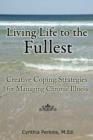 Image for Living Life to the Fullest - Creative Coping Strategies for Managing Chronic Illness