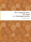 Image for The Caregiving Years, Six Stages to a Meaningful Journey
