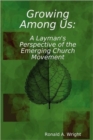 Image for Growing Among Us: A Layman&#39;s Perspective of the Emerging Church Movement