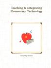 Image for Teaching &amp; Integrating Elementary Technology