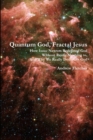 Image for Quantum God, Fractal Jesus : How Isaac Newton Redefined God Without Really Meaning to, And Why We Really Don&#39;t Get God