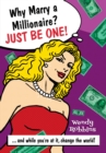 Image for Why marry a millionaire? just be one!: --and while you&#39;re at it, change the world!