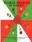 Image for Floral Designs by Alberta : A Self Taught, Self Paced Education and Application Curriculum of Study for Floral Arranging and Design Beginners