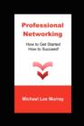 Image for Professional Networking : How to Get Started, How to Succeed!