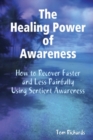 Image for The Healing Power of Awareness : How to Recover Faster and Less Painfully Using Sentient Awareness