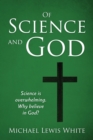 Image for Of Science and God : Science is overwhelming. Why believe in God?