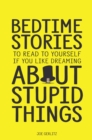 Image for Bedtime Stories: To Read To Yourself If You Like Dreaming About Stupid Things