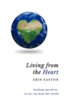 Image for Living From The Heart: Healing ourselves so we can heal the world