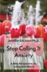 Image for Stop Calling It Anxiety : A New Perspective on Living with Worry