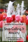 Image for Stop Calling It Anxiety: A New Perspective on  Living with Worry