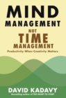 Image for Mind Management, Not Time Management : Productivity When Creativity Matters