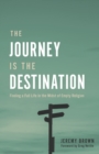 Image for The Journey Is the Destination : Finding a Full Life in the Midst of Empty Religion