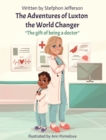 Image for The Adventures of Luxton the World Changer : The gift of being a doctor