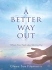 Image for Better Way Out: When You Feel Like Giving Up