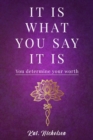 Image for IT Is What YOU Say IT Is: YOU Determine Your Worth!