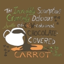 Image for The Incredibly Scrumptious, Crunchily Delicious, Sweetly Ed-chew-cational Chocolate-Covered Carrot