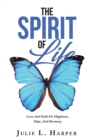 Image for The Spirit of Life : Love And Faith For Happiness, Hope, And Harmony