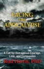Image for Facing the Apocalypse : A Call for Outrageous Courage, Love, and Compassion