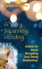 Image for A Very Squirrelly Holiday : A Fable for Adults Navigating Toxic Sibling Relationships