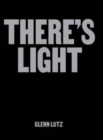 Image for There&#39;s Light : Artworks &amp; Conversations Examining Black Masculinity, Identity &amp; Mental Well-being