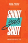 Image for Shoot Your Shot : Pursuing the Presence of Jesus