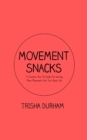 Image for Movement Snacks : A Creative How To Guide for Inviting More Movement Into Your Daily Life