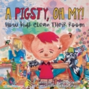Image for A Pigsty, Oh My! Children&#39;s Book : How kids clean their room