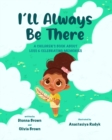 Image for I&#39;Ll Always be There : A Children&#39;s Book About Loss and Celebrating Mem