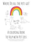Image for Where Do All The Pets Go? A Coloring Book to Help Kids with Pet Loss.