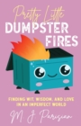 Image for Pretty Little Dumpster Fires : Finding Wit, Wisdom, and Love in an Imperfect World
