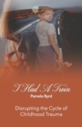 Image for I Had a Twin : Disrupting the Cycle of Childhood Trauma