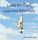 Image for Lewis and Clark, Come Home Before Dark!
