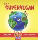 Image for I&#39;m a Supervegan : A Confidence-Building Children&#39;s Book for Our Littlest Vegans