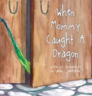 Image for When Mommy Caught A Dragon