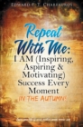 Image for Repeat With Me : I AM (Inspiring, Aspiring &amp; Motivating) Success Every Moment: In The Autumn!