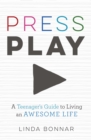 Image for Press Play : A Teenager&#39;s Guide to Living an Awesome Life
