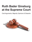 Image for Ruth Bader Ginsburg at the Supreme Court : Oral Arguments, Majority Opinions and Dissents