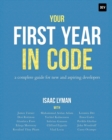 Image for Your First Year in Code : A complete guide for new &amp; aspiring developers