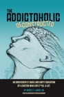 Image for The Addictoholic Deconstructed : An irreverantly quick and dirty education by a doctor who says f*ck a lot