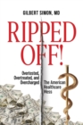 Image for Ripped Off! : Overtested, Overtreated and Overcharged, the American Healthcare Mess