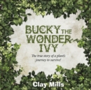 Image for Bucky the Wonder Ivy : The true story of a plant&#39;s journey to survive!