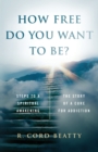 Image for How Free Do You Want To Be? : The Story Of A Cure For Addiction