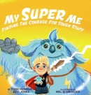Image for My Super Me : Finding The Courage For Tough Stuff