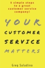 Image for Your Customer Service Matters : 5 simple steps to a great customer service company
