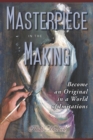 Image for Masterpiece in the Making : Become an Original in a World of Imitations