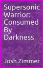 Image for Supersonic Warrior : Consumed By Darkness
